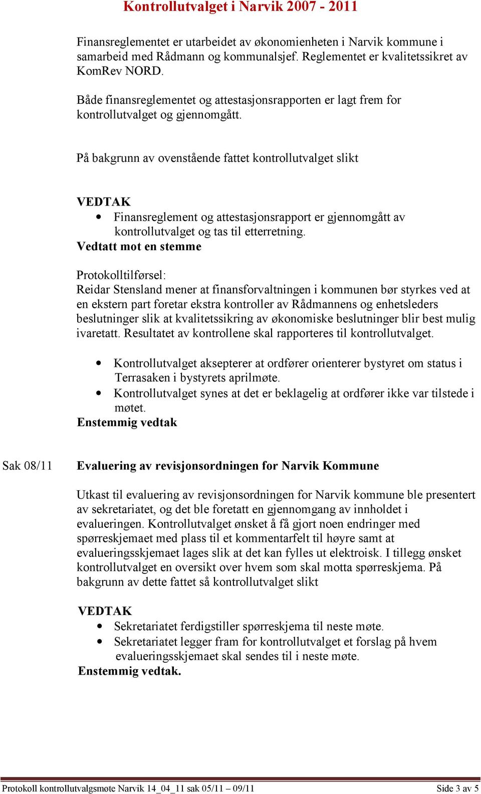 På bakgrunn av ovenstående fattet kontrollutvalget slikt Finansreglement og attestasjonsrapport er gjennomgått av kontrollutvalget og tas til etterretning.