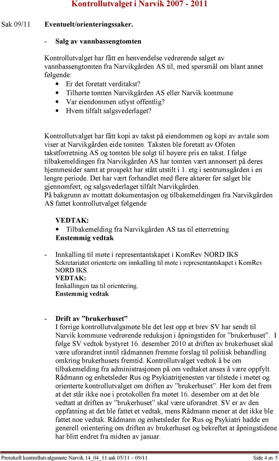 Tilhørte tomten Narvikgården AS eller Narvik kommune Var eiendommen utlyst offentlig? Hvem tilfalt salgsvederlaget?