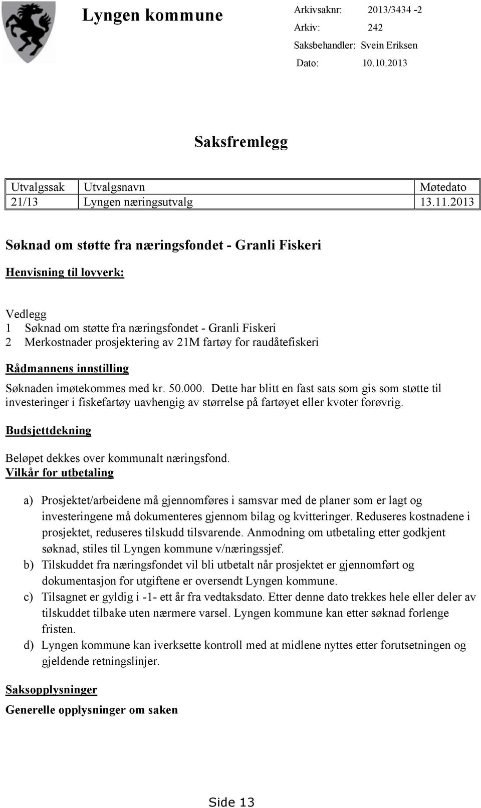 raudåtefiskeri Rådmannens innstilling Søknaden imøtekommes med kr. 50.000.