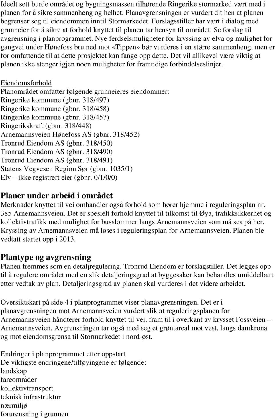 Forslagsstiller har vært i dialog med grunneier for å sikre at forhold knyttet til planen tar hensyn til området. Se forslag til avgrensning i planprogrammet.