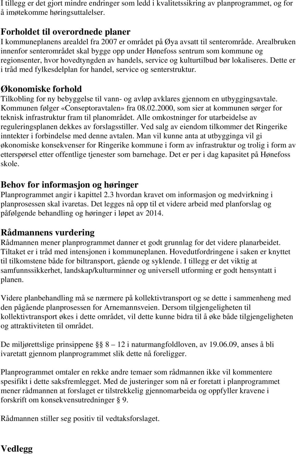 Arealbruken innenfor senterområdet skal bygge opp under Hønefoss sentrum som kommune og regionsenter, hvor hovedtyngden av handels, service og kulturtilbud bør lokaliseres.