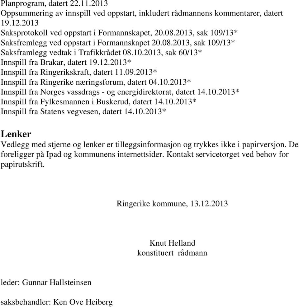 2013* Innspill fra Ringerikskraft, datert 11.09.2013* Innspill fra Ringerike næringsforum, datert 04.10.2013* Innspill fra Norges vassdrags - og energidirektorat, datert 14.10.2013* Innspill fra Fylkesmannen i Buskerud, datert 14.