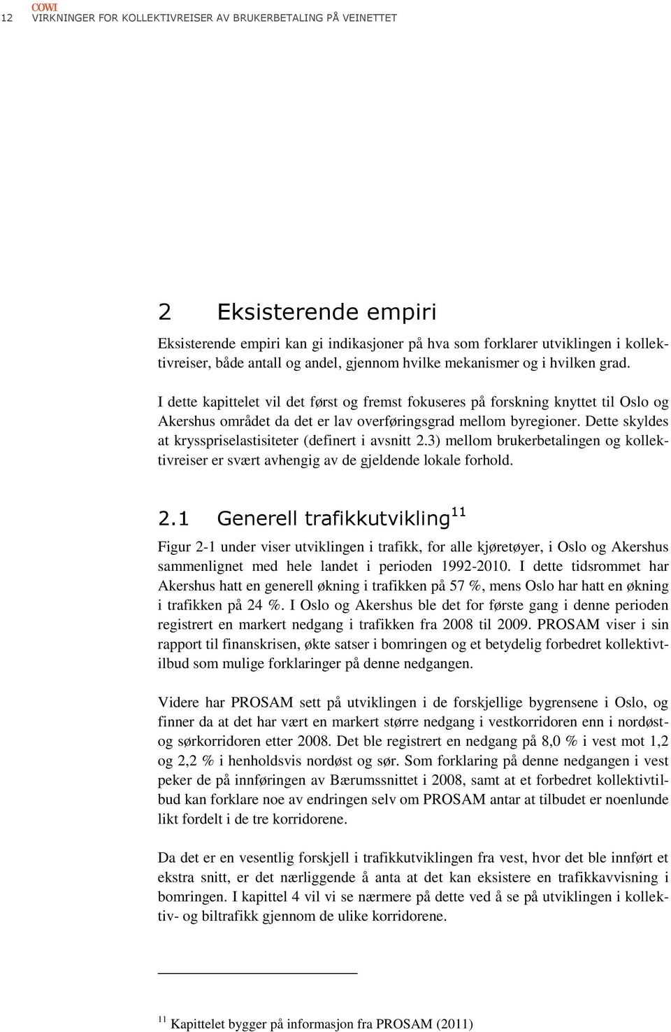 I dette kapittelet vil det først og fremst fokuseres på forskning knyttet til Oslo og Akershus området da det er lav overføringsgrad mellom byregioner.