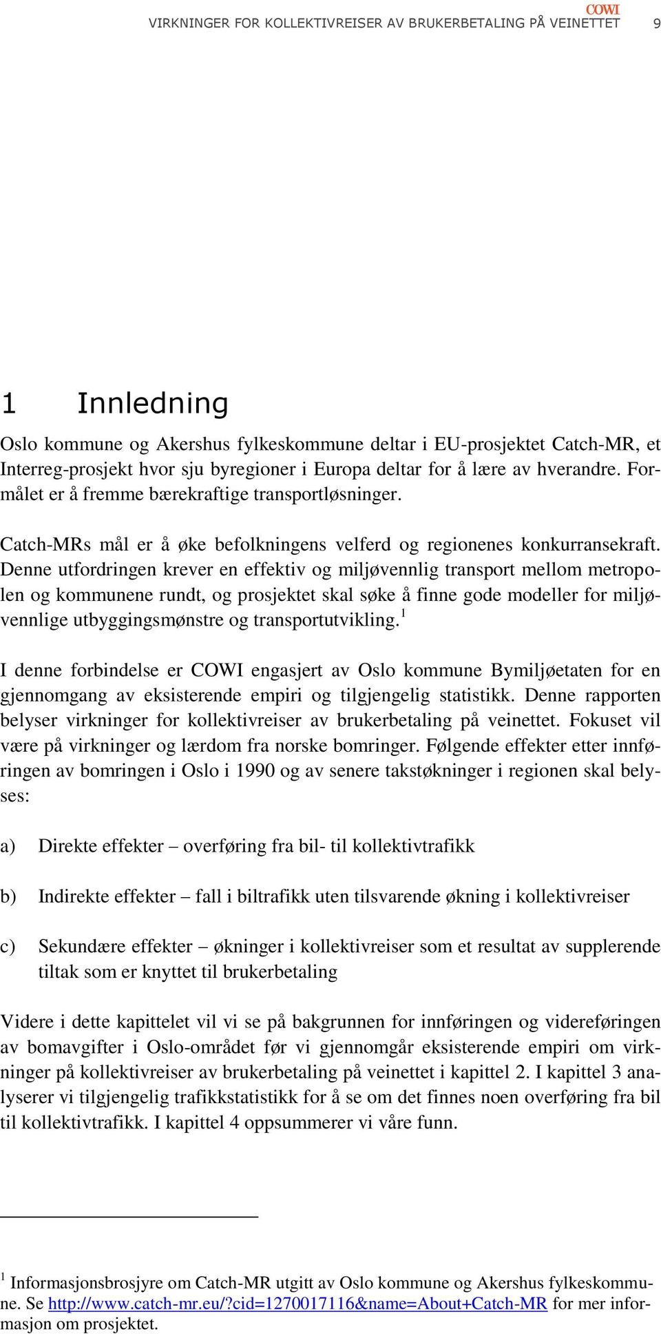 Denne utfordringen krever en effektiv og miljøvennlig transport mellom metropolen og kommunene rundt, og prosjektet skal søke å finne gode modeller for miljøvennlige utbyggingsmønstre og