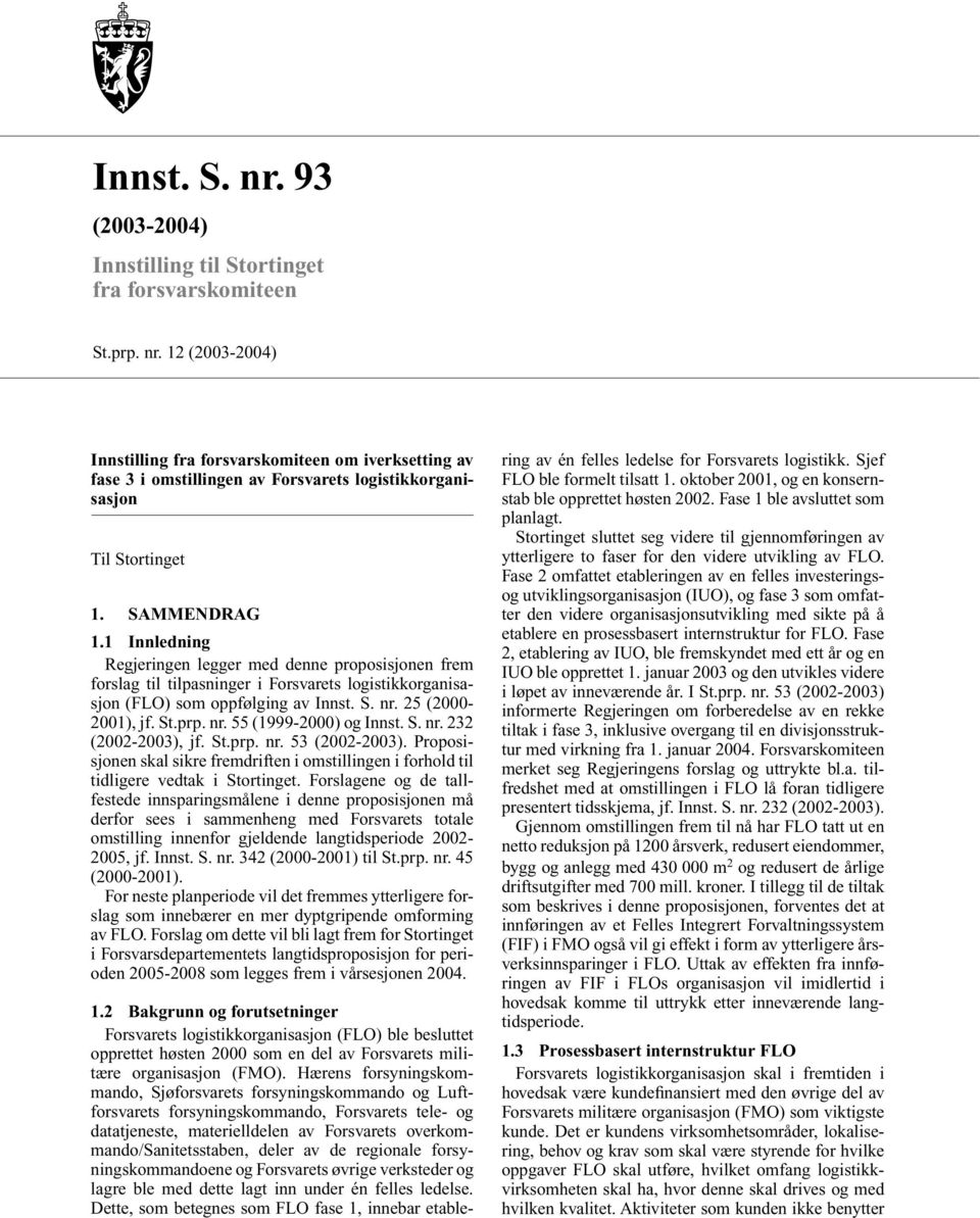 nr. 55 (1999-2000) og Innst. S. nr. 232 (2002-2003), jf. St.prp. nr. 53 (2002-2003). Proposisjonen skal sikre fremdriften i omstillingen i forhold til tidligere vedtak i Stortinget.