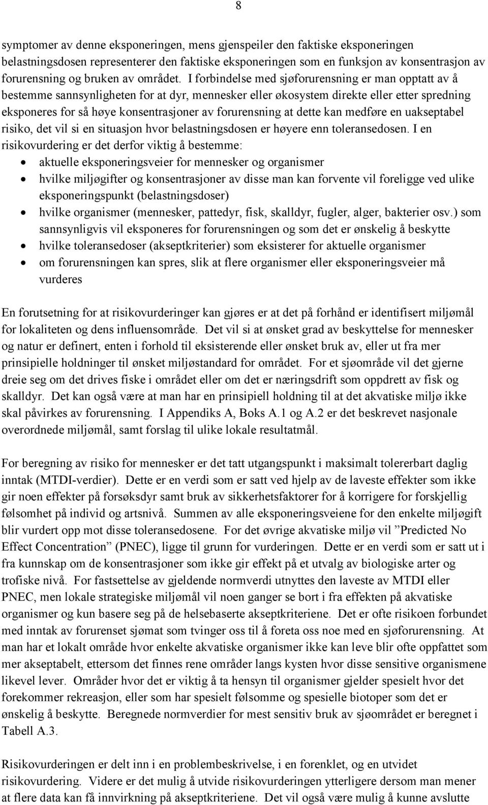 I forbindelse med sjøforurensning er man opptatt av å bestemme sannsynligheten for at dyr, mennesker eller økosystem direkte eller etter spredning eksponeres for så høye konsentrasjoner av