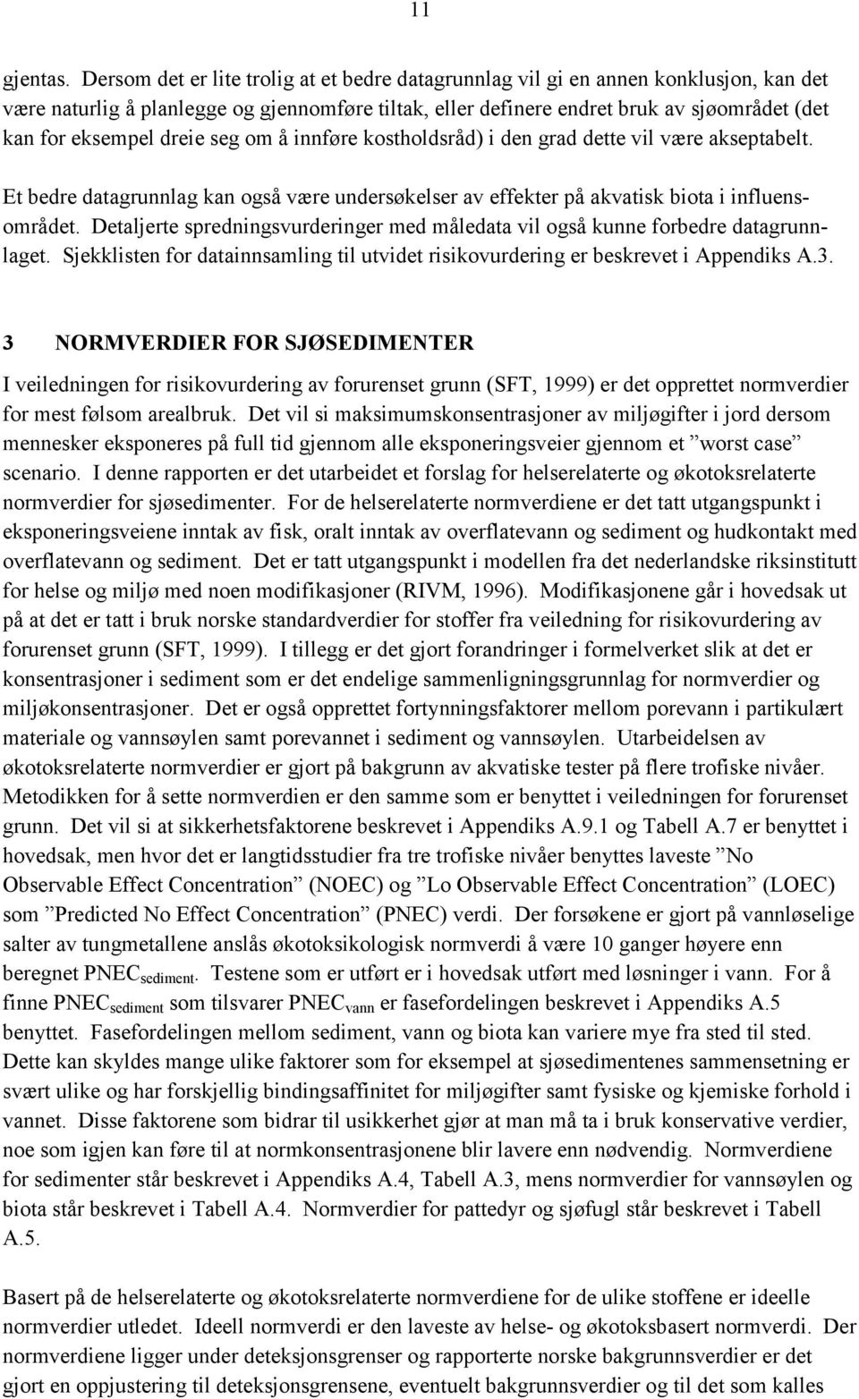 dreie seg om å innføre kostholdsråd) i den grad dette vil være akseptabelt. Et bedre datagrunnlag kan også være undersøkelser av effekter på akvatisk biota i influensområdet.