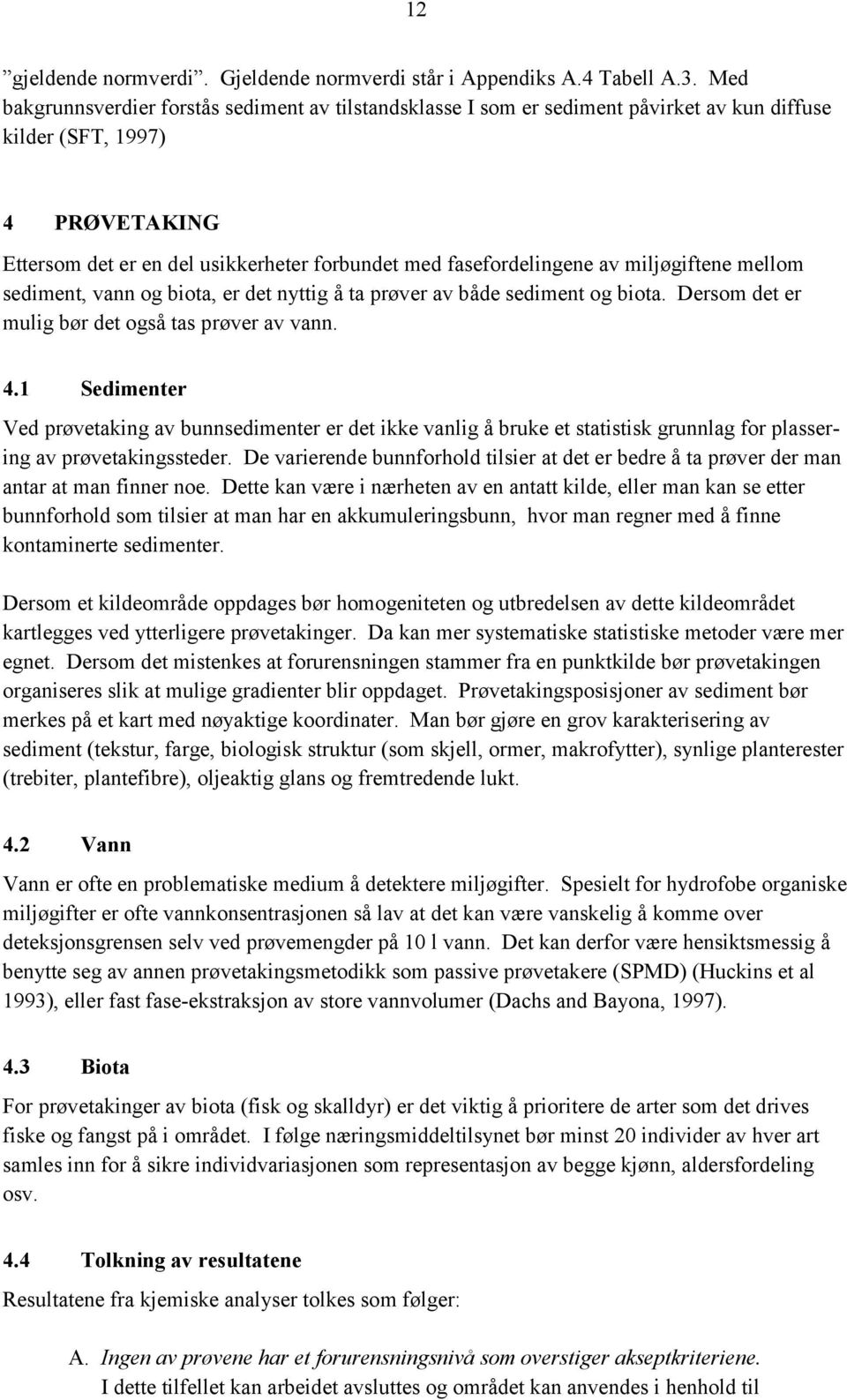 av miljøgiftene mellom sediment, vann og biota, er det nyttig å ta prøver av både sediment og biota. Dersom det er mulig bør det også tas prøver av vann. 4.