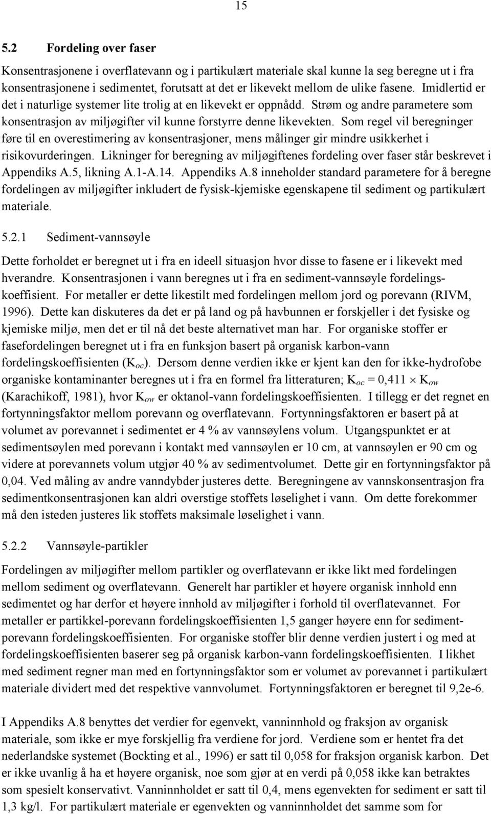 Som regel vil beregninger føre til en overestimering av konsentrasjoner, mens målinger gir mindre usikkerhet i risikovurderingen.