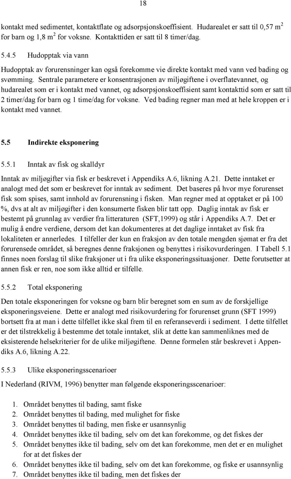 Sentrale parametere er konsentrasjonen av miljøgiftene i overflatevannet, og hudarealet som er i kontakt med vannet, og adsorpsjonskoeffisient samt kontakttid som er satt til 2 timer/dag for barn og