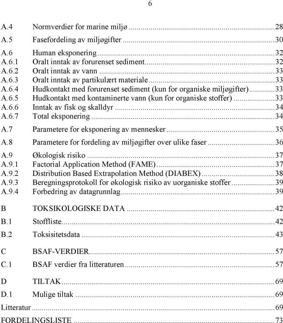 ..34 A.7 Parametere for eksponering av mennesker...35 A.8 Parametere for fordeling av miljøgifter over ulike faser...36 A.9 Økologisk risiko...37 A.9.1 Factorial Application Method (FAME)...37 A.9.2 Distribution Based Extrapolation Method (DIABEX).