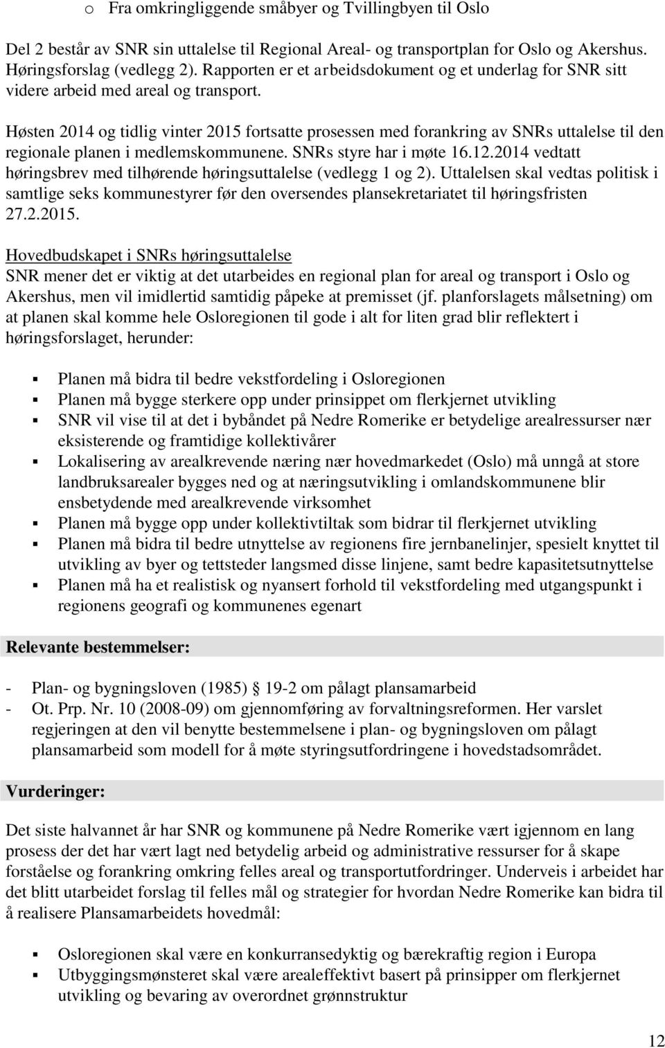 Høsten 2014 og tidlig vinter 2015 fortsatte prosessen med forankring av SNRs uttalelse til den regionale planen i medlemskommunene. SNRs styre har i møte 16.12.