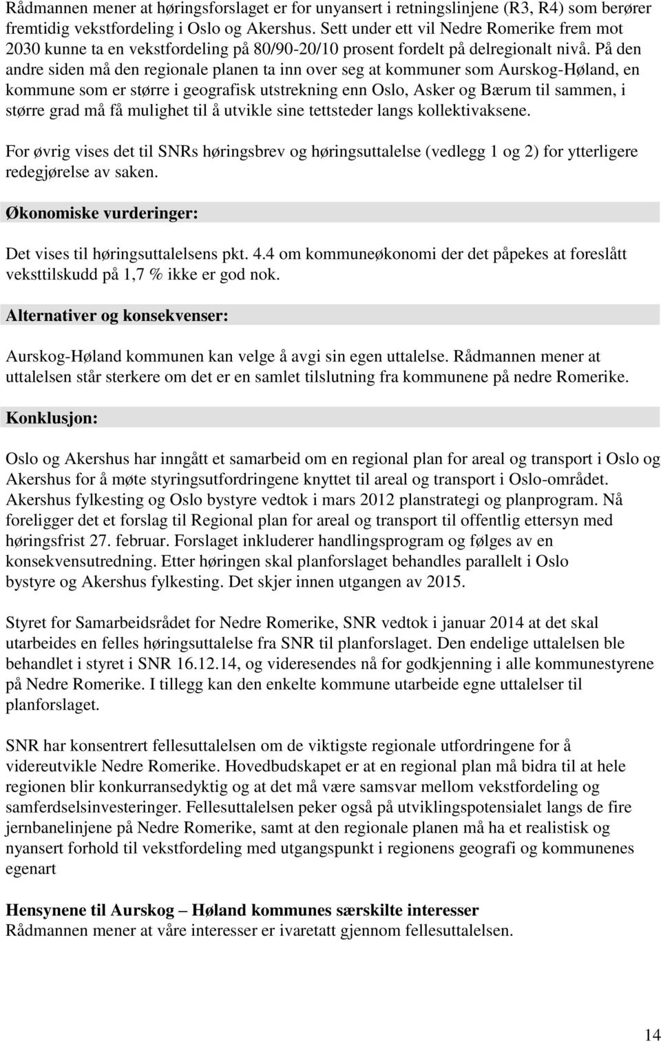 På den andre siden må den regionale planen ta inn over seg at kommuner som Aurskog-Høland, en kommune som er større i geografisk utstrekning enn Oslo, Asker og Bærum til sammen, i større grad må få