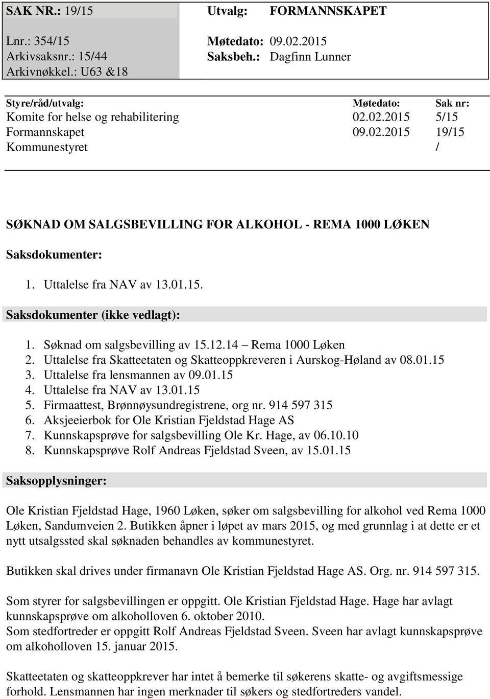 Uttalelse fra NAV av 13.01.15. Saksdokumenter (ikke vedlagt): 1. Søknad om salgsbevilling av 15.12.14 Rema 1000 Løken 2. Uttalelse fra Skatteetaten og Skatteoppkreveren i Aurskog-Høland av 08.01.15 3.