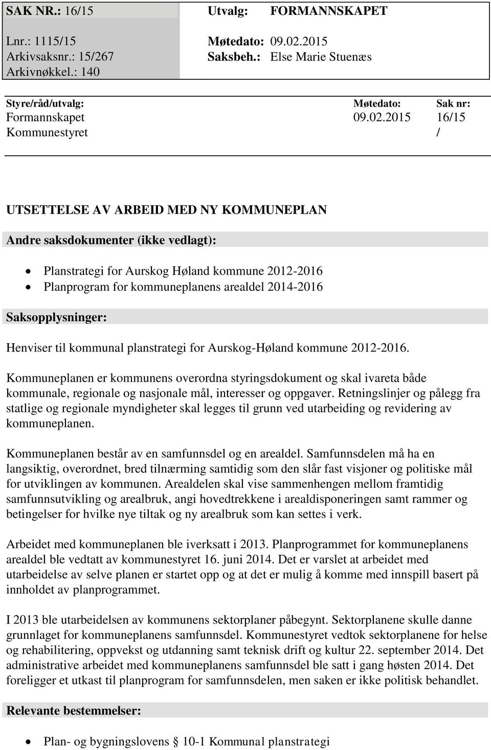 2015 16/15 Kommunestyret / UTSETTELSE AV ARBEID MED NY KOMMUNEPLAN Andre saksdokumenter (ikke vedlagt): Planstrategi for Aurskog Høland kommune 2012-2016 Planprogram for kommuneplanens arealdel