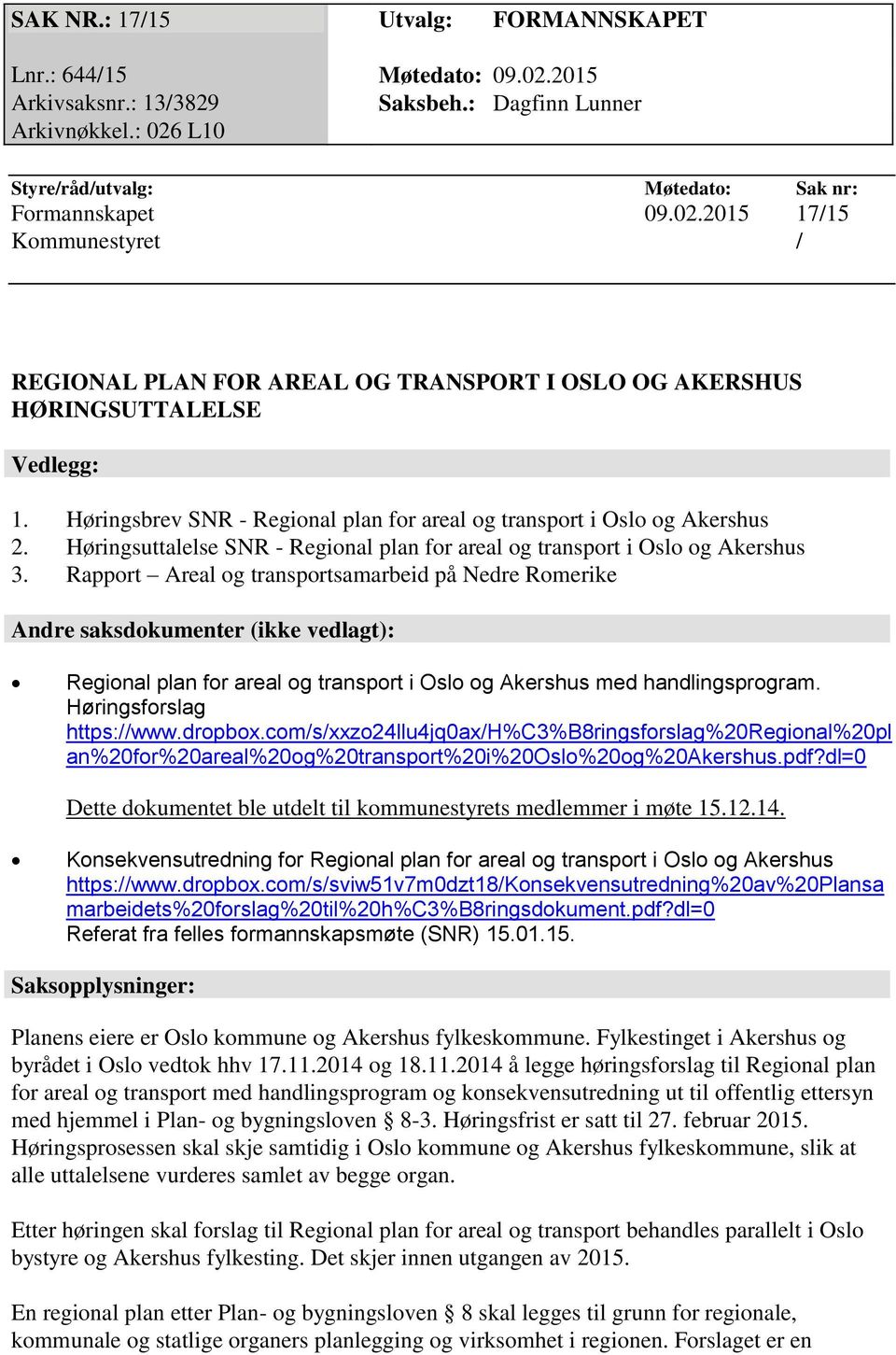 Rapport Areal og transportsamarbeid på Nedre Romerike Andre saksdokumenter (ikke vedlagt): Regional plan for areal og transport i Oslo og Akershus med handlingsprogram. Høringsforslag https://www.