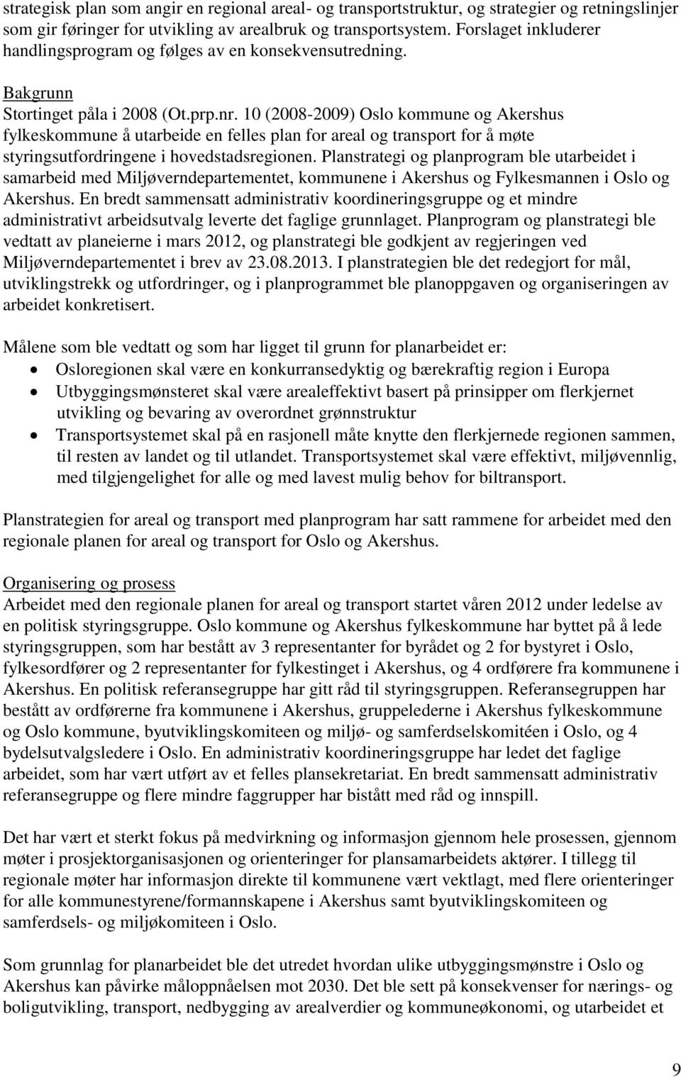 10 (2008-2009) Oslo kommune og Akershus fylkeskommune å utarbeide en felles plan for areal og transport for å møte styringsutfordringene i hovedstadsregionen.