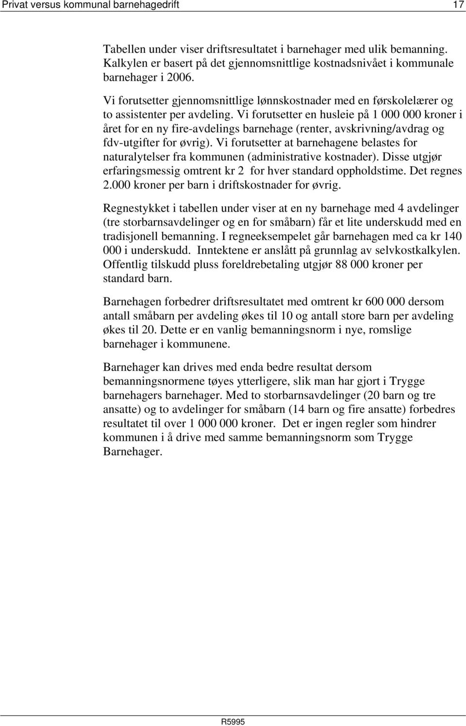 Vi forutsetter en husleie på 1 000 000 kroner i året for en ny fire-avdelings barnehage (renter, avskrivning/avdrag og fdv-utgifter for øvrig).