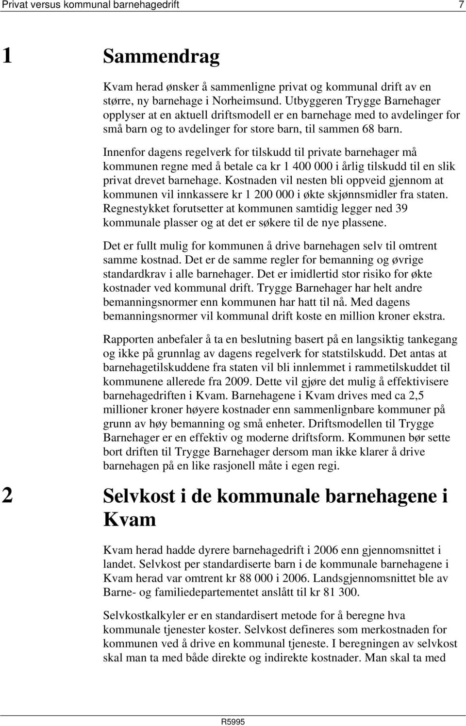 Innenfor dagens regelverk for tilskudd til private barnehager må kommunen regne med å betale ca kr 1 400 000 i årlig tilskudd til en slik privat drevet barnehage.