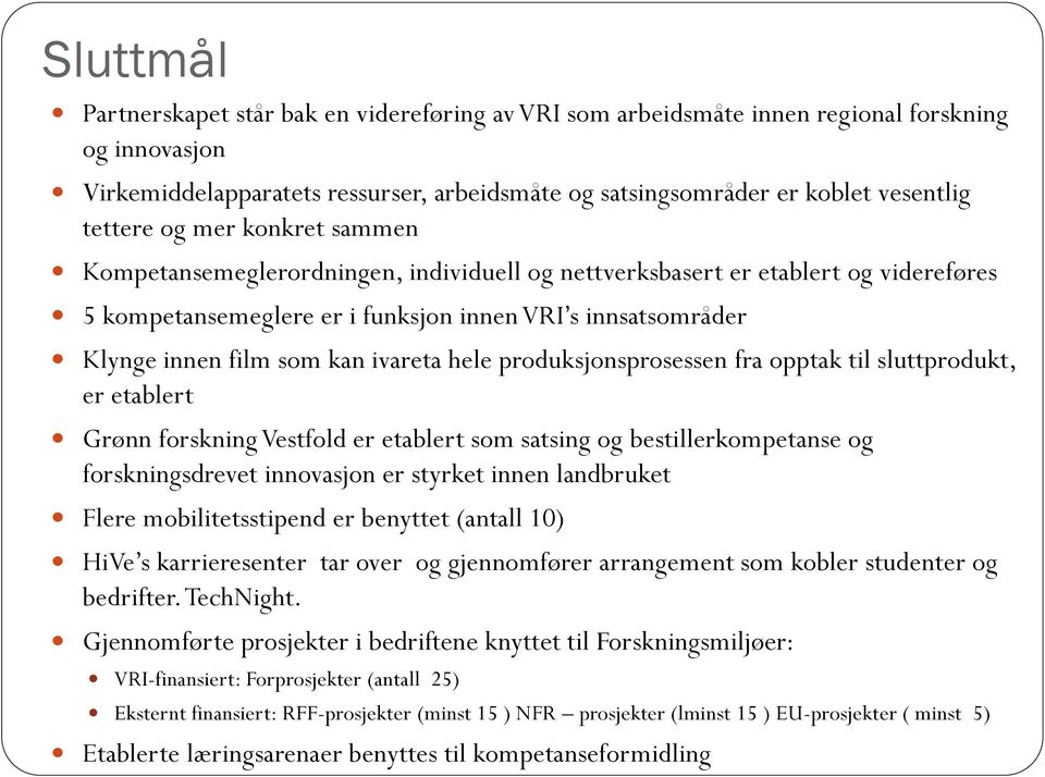 kan ivareta hele produksjonsprosessen fra opptak til sluttprodukt, er etablert Grønn forskning Vestfold er etablert som satsing og bestillerkompetanse og forskningsdrevet innovasjon er styrket innen