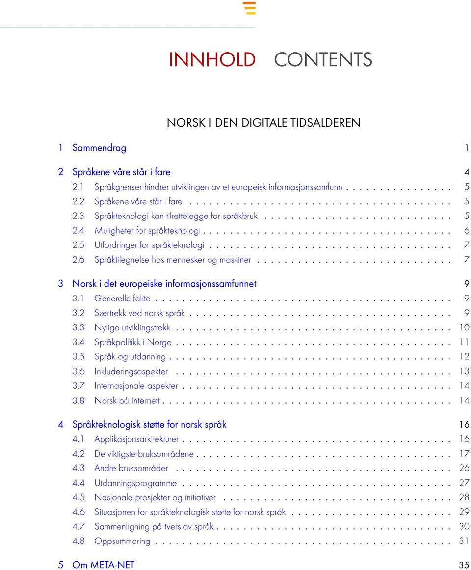 5 Utfordringer for språkteknologi.................................... 7 2.6 Språktilegnelse hos mennesker og maskiner............................. 7 3 Norsk i det europeiske informasjonssamfunnet 9 3.