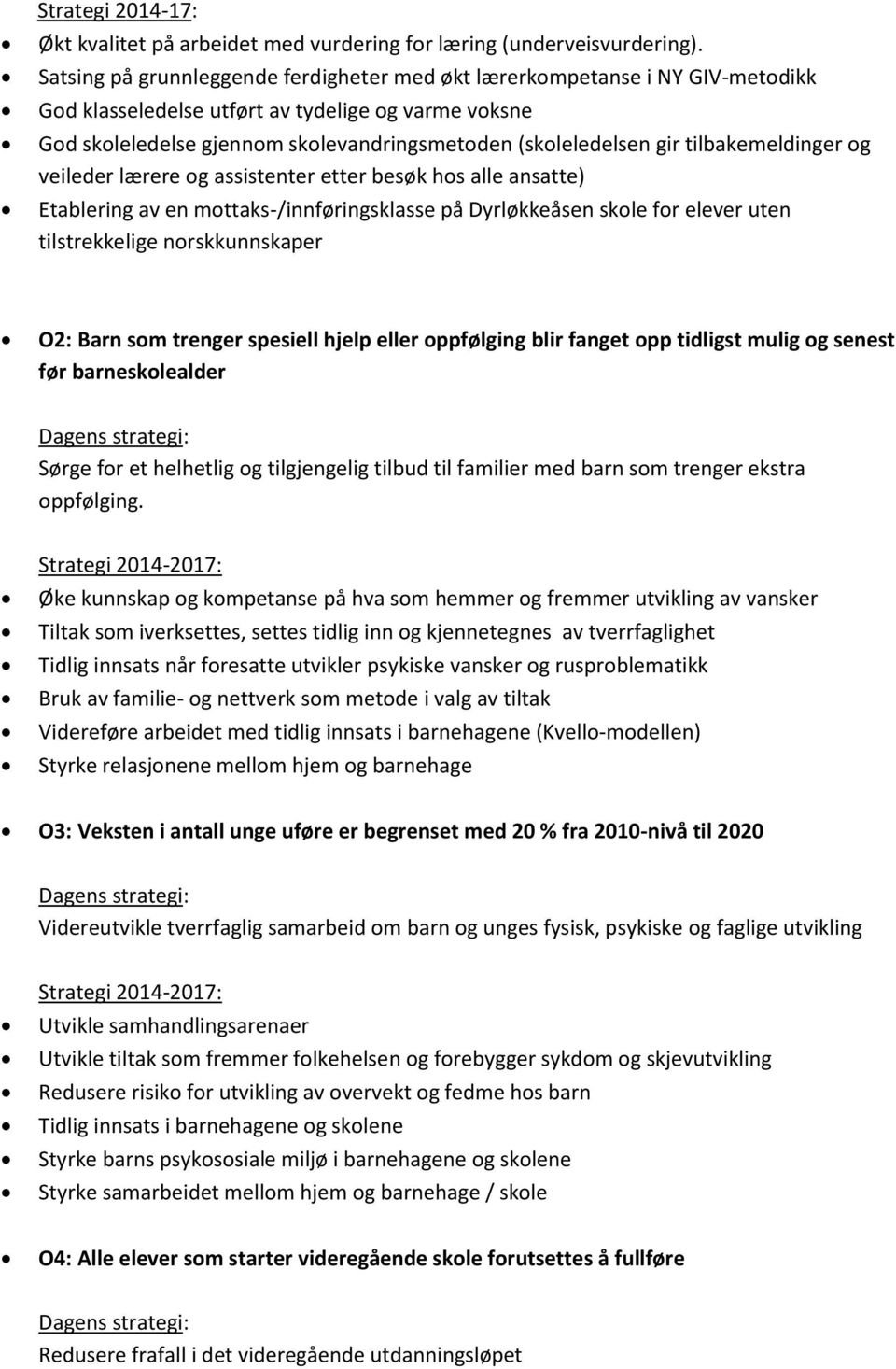 tilbakemeldinger og veileder lærere og assistenter etter besøk hos alle ansatte) Etablering av en mottaks-/innføringsklasse på Dyrløkkeåsen skole for elever uten tilstrekkelige norskkunnskaper O2: