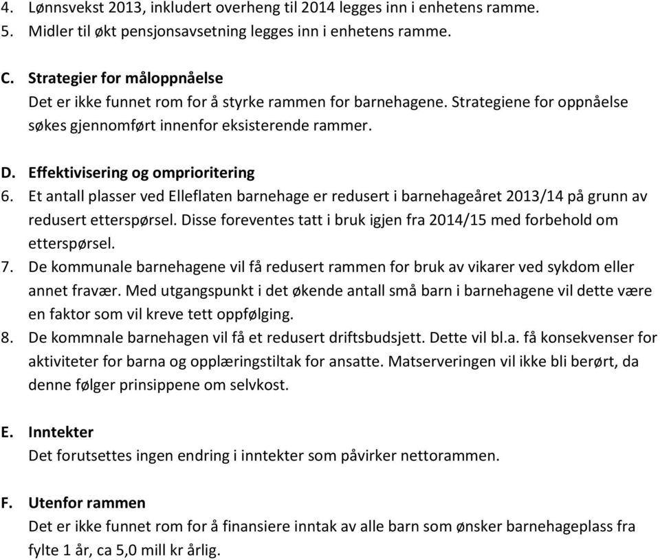 Et antall plasser ved Elleflaten barnehage er redusert i barnehageåret 2013/14 på grunn av redusert etterspørsel. Disse foreventes tatt i bruk igjen fra 2014/15 med forbehold om etterspørsel. 7.