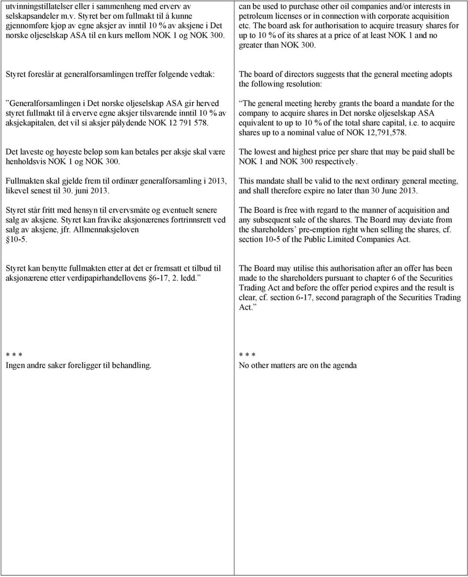 The board ask for authorisation to acquire treasury shares for up to 10 % of its shares at a price of at least NOK 1 and no greater than NOK 300.