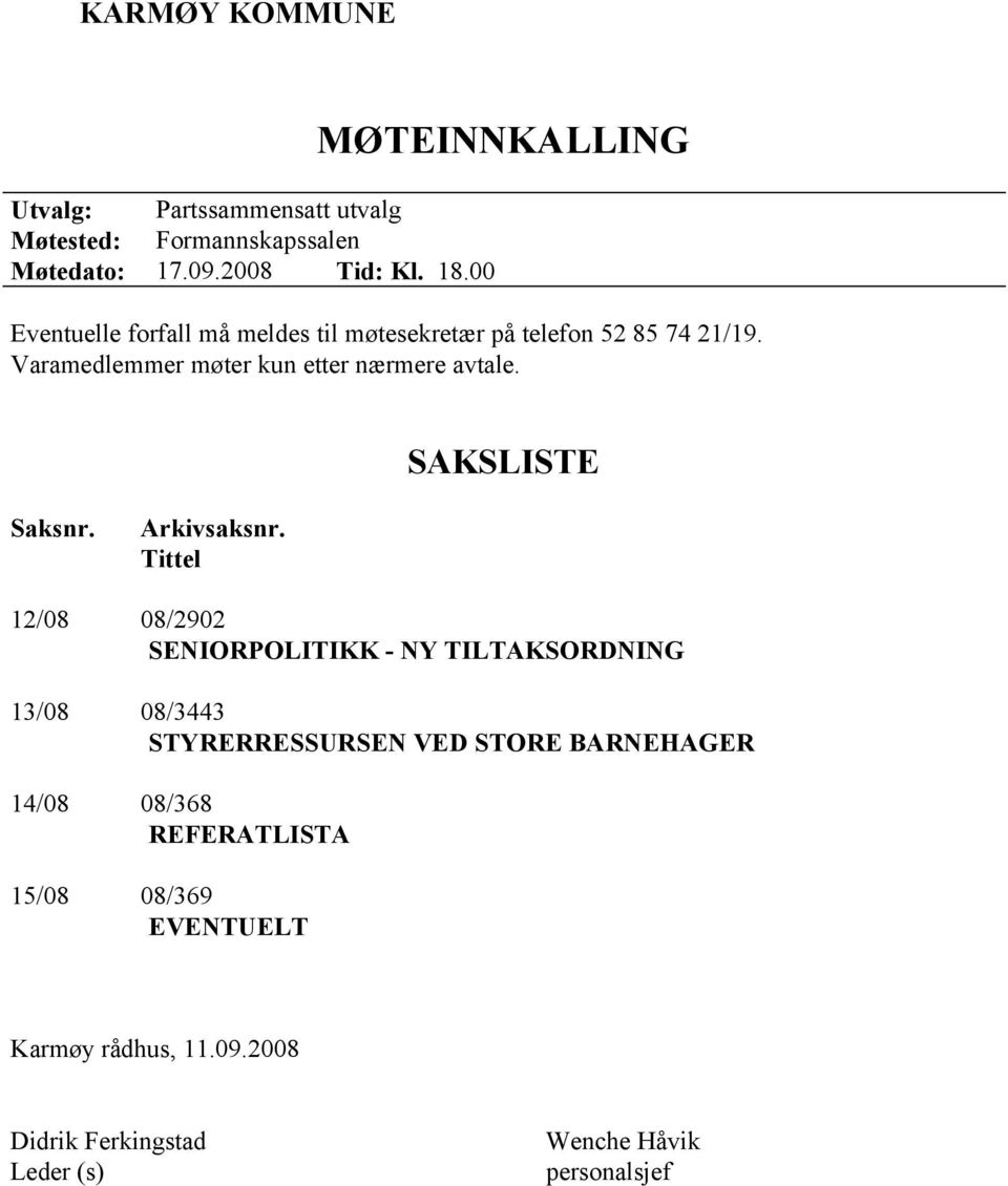 Varamedlemmer møter kun etter nærmere avtale. SAKSLISTE Saksnr. Arkivsaksnr.