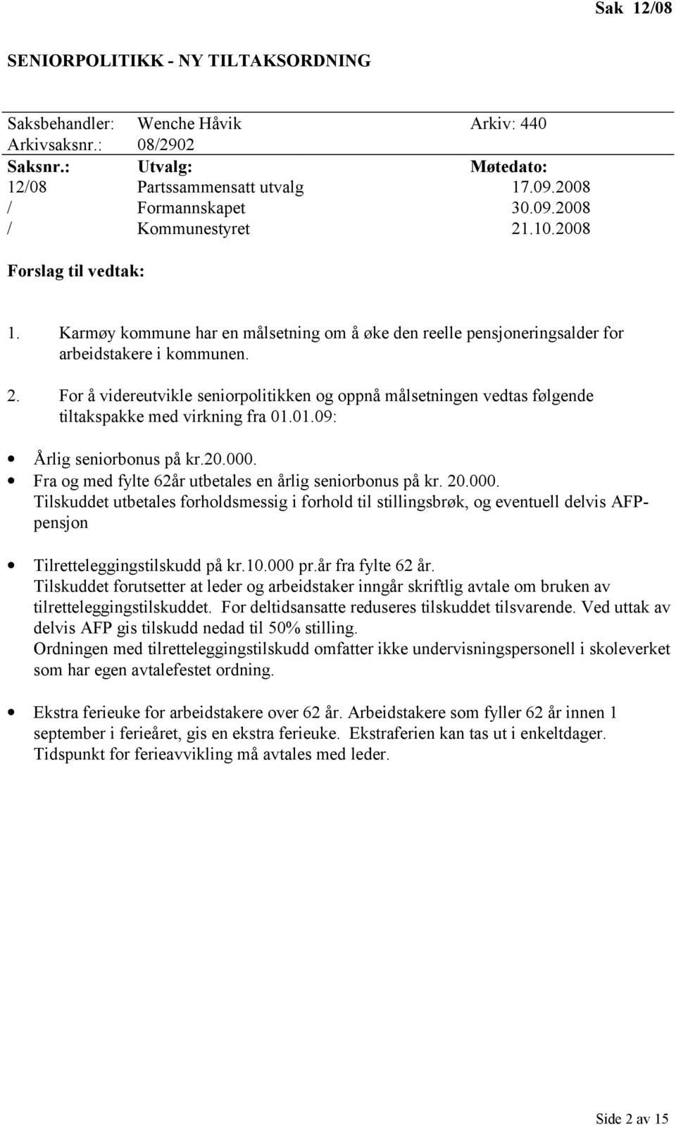 For å videreutvikle seniorpolitikken og oppnå målsetningen vedtas følgende tiltakspakke med virkning fra 01.01.09: Årlig seniorbonus på kr.20.000.