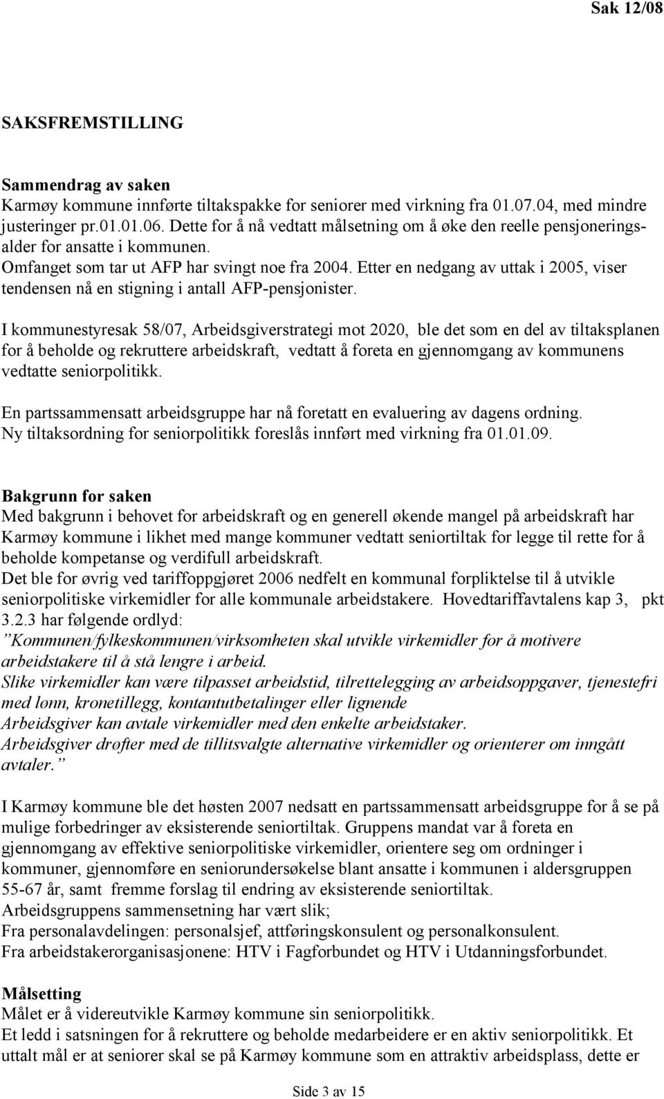 Etter en nedgang av uttak i 2005, viser tendensen nå en stigning i antall AFP-pensjonister.