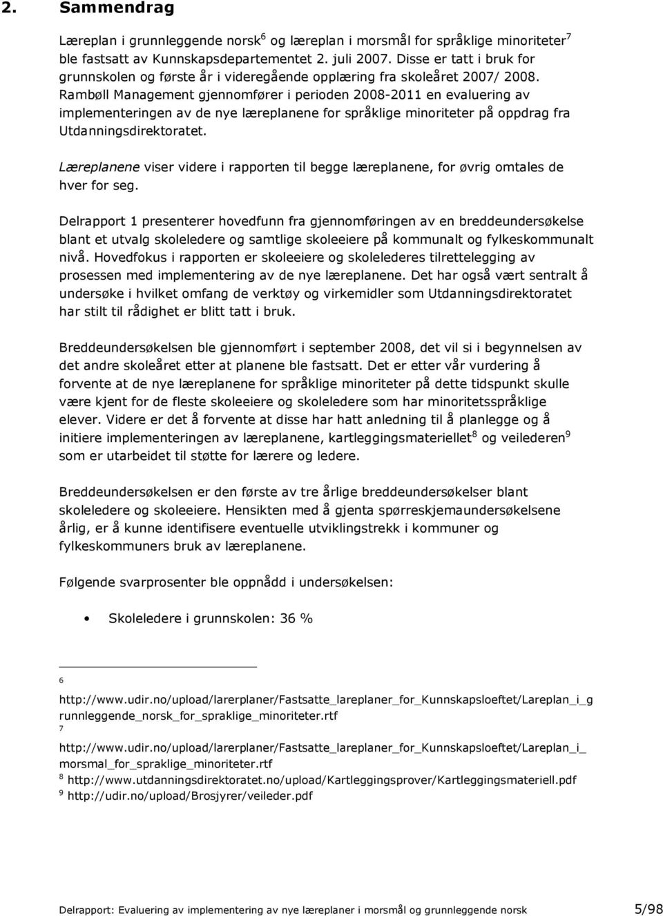 Rambøll Management gjennomfører i perioden 2008-2011 en evaluering av implementeringen av de nye læreplanene for språklige minoriteter på oppdrag fra Utdanningsdirektoratet.