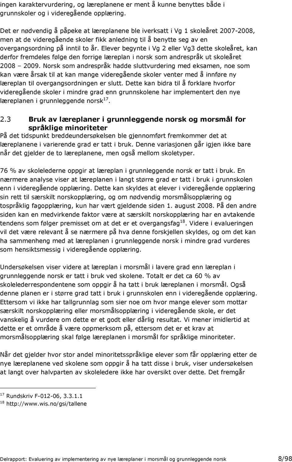 Elever begynte i Vg 2 eller Vg3 dette skoleåret, kan derfor fremdeles følge den forrige læreplan i norsk som andrespråk ut skoleåret 2008 2009.