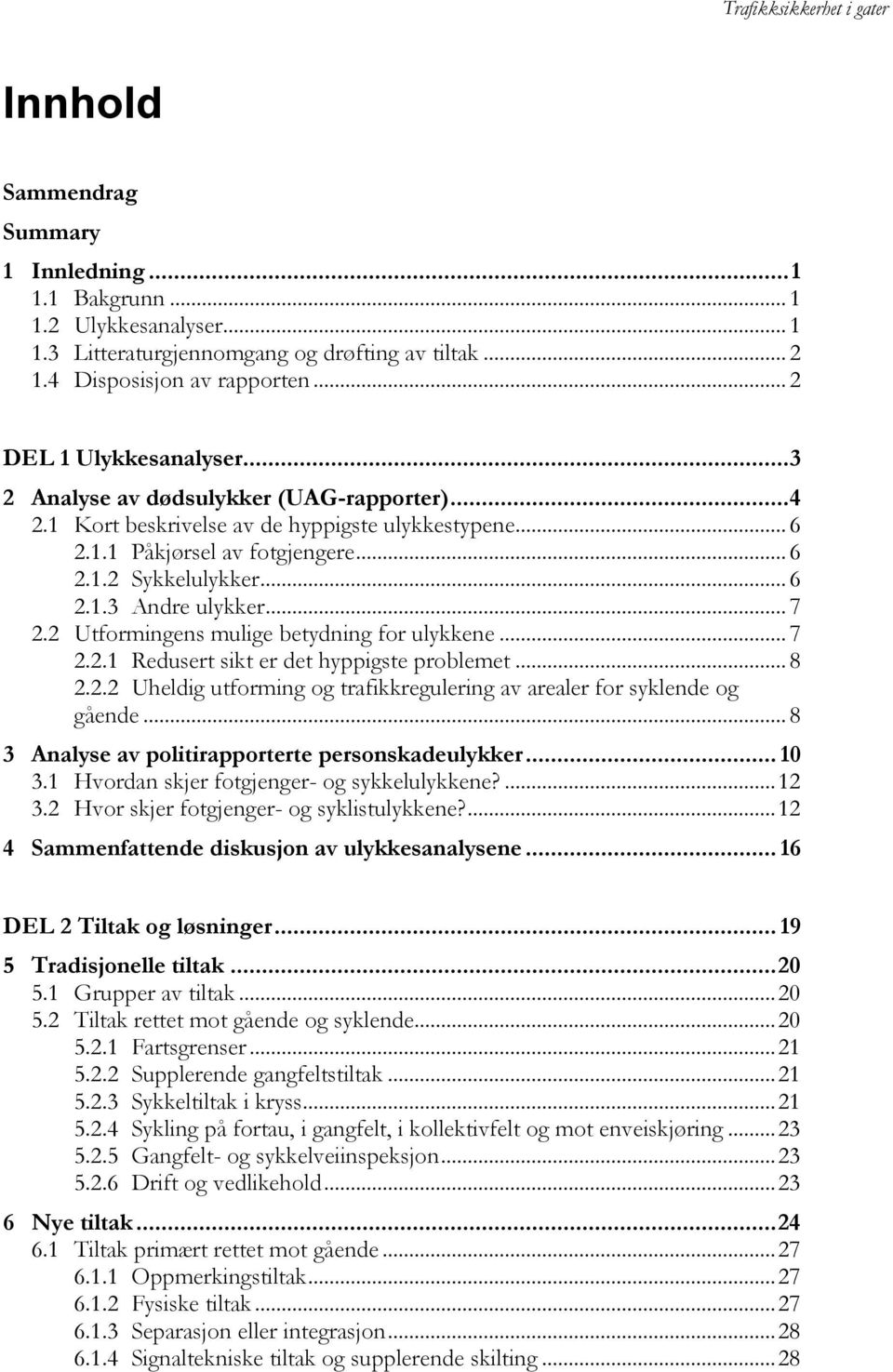 2 Utformingens mulige betydning for ulykkene... 7 2.2.1 Redusert sikt er det hyppigste problemet... 8 2.2.2 Uheldig utforming og trafikkregulering av arealer for syklende og gående.