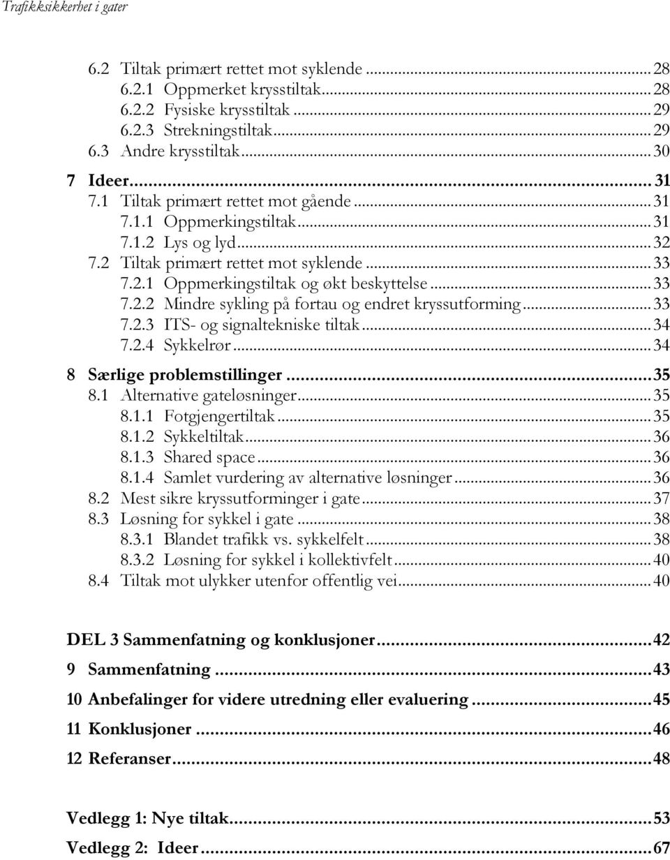 .. 33 7.2.3 ITS- og signaltekniske tiltak... 34 7.2.4 Sykkelrør... 34 8 Særlige problemstillinger... 35 8.1 Alternative gateløsninger... 35 8.1.1 Fotgjengertiltak... 35 8.1.2 Sykkeltiltak... 36 8.1.3 Shared space.