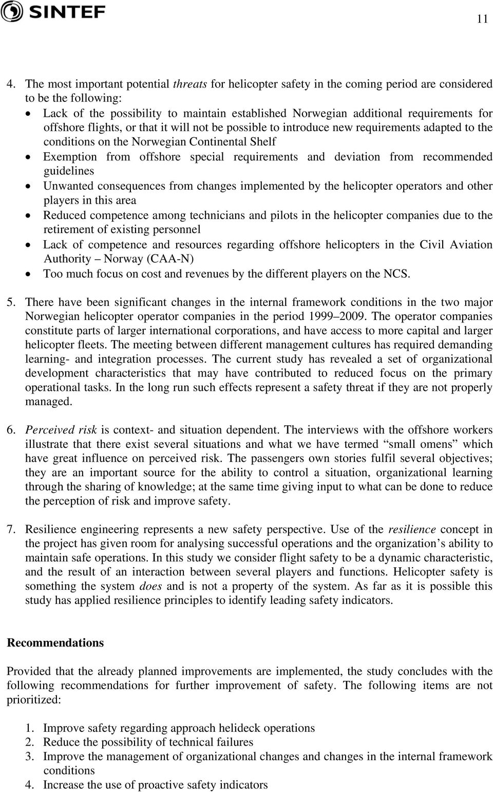 requirements and deviation from recommended guidelines Unwanted consequences from changes implemented by the helicopter operators and other players in this area Reduced competence among technicians