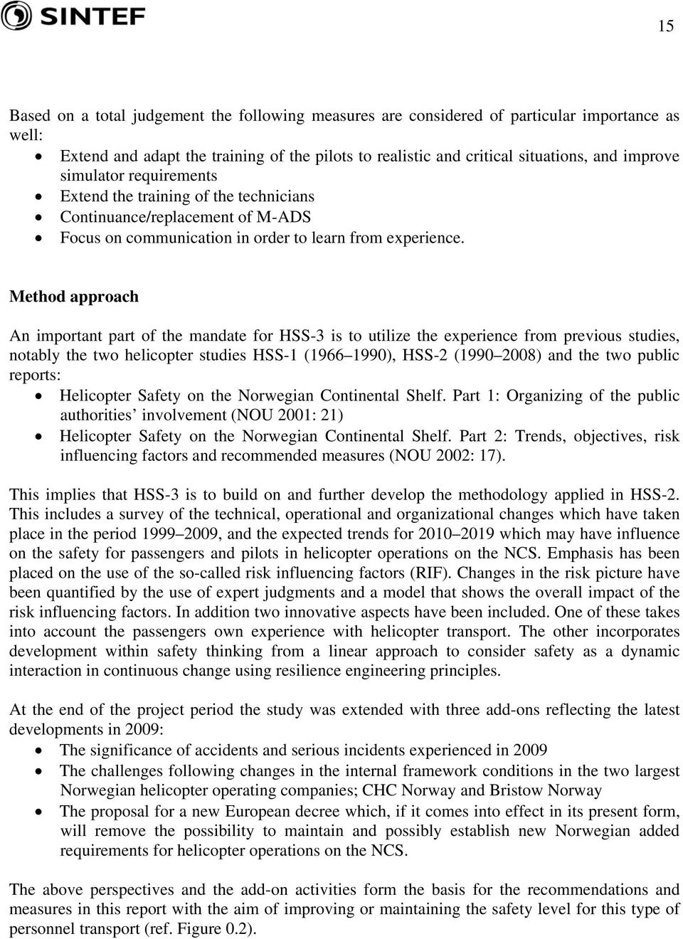 Method approach An important part of the mandate for HSS-3 is to utilize the experience from previous studies, notably the two helicopter studies HSS-1 (1966 1990), HSS-2 (1990 2008) and the two