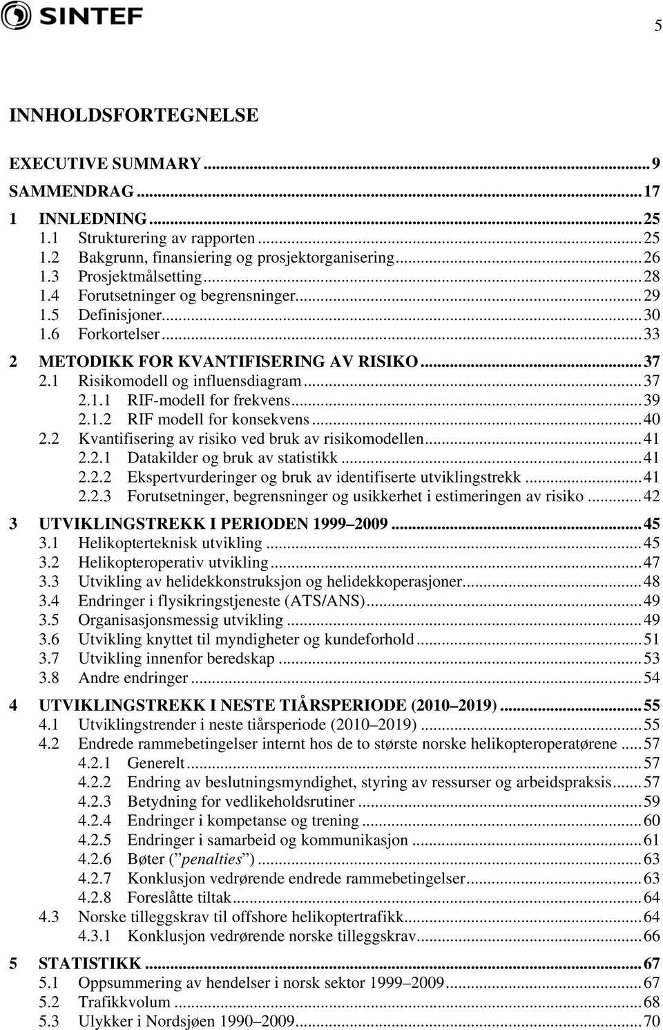 ..39 2.1.2 RIF modell for konsekvens...40 2.2 Kvantifisering av risiko ved bruk av risikomodellen...41 2.2.1 Datakilder og bruk av statistikk...41 2.2.2 Ekspertvurderinger og bruk av identifiserte utviklingstrekk.