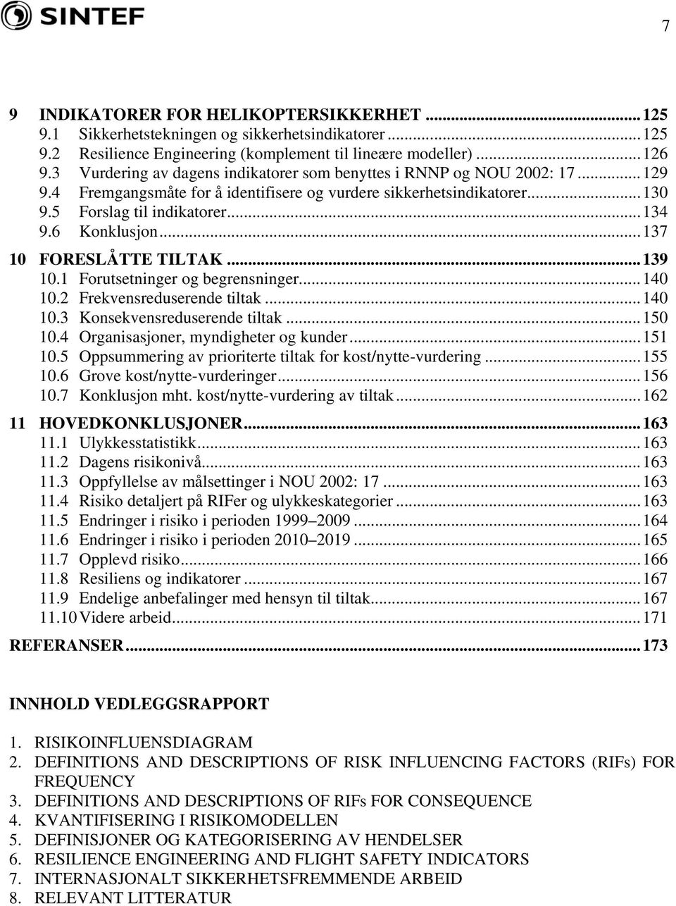 6 Konklusjon...137 10 FORESLÅTTE TILTAK...139 10.1 Forutsetninger og begrensninger...140 10.2 Frekvensreduserende tiltak...140 10.3 Konsekvensreduserende tiltak...150 10.