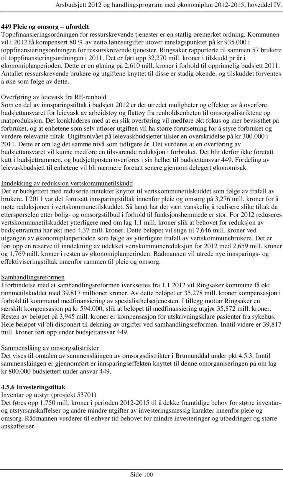 Ringsaker rapporterte til sammen 57 brukere til toppfinansieringsordningen i 2011. Det er ført opp 32,270 mill. kroner i tilskudd pr år i økonomiplanperioden. Dette er en økning på 2,610 mill.