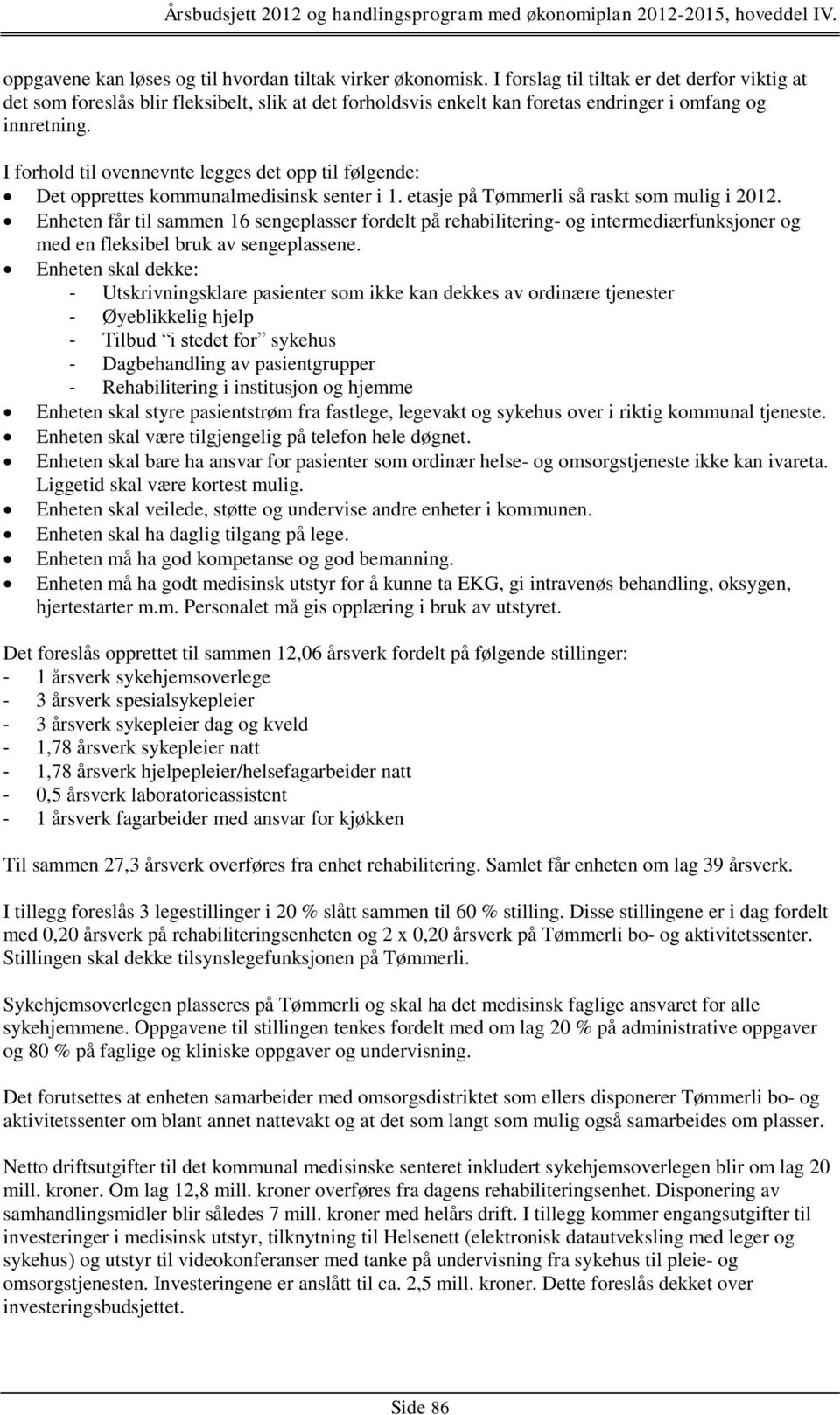 I forhold til ovennevnte legges det opp til følgende: Det opprettes kommunalmedisinsk senter i 1. etasje på Tømmerli så raskt som mulig i 2012.