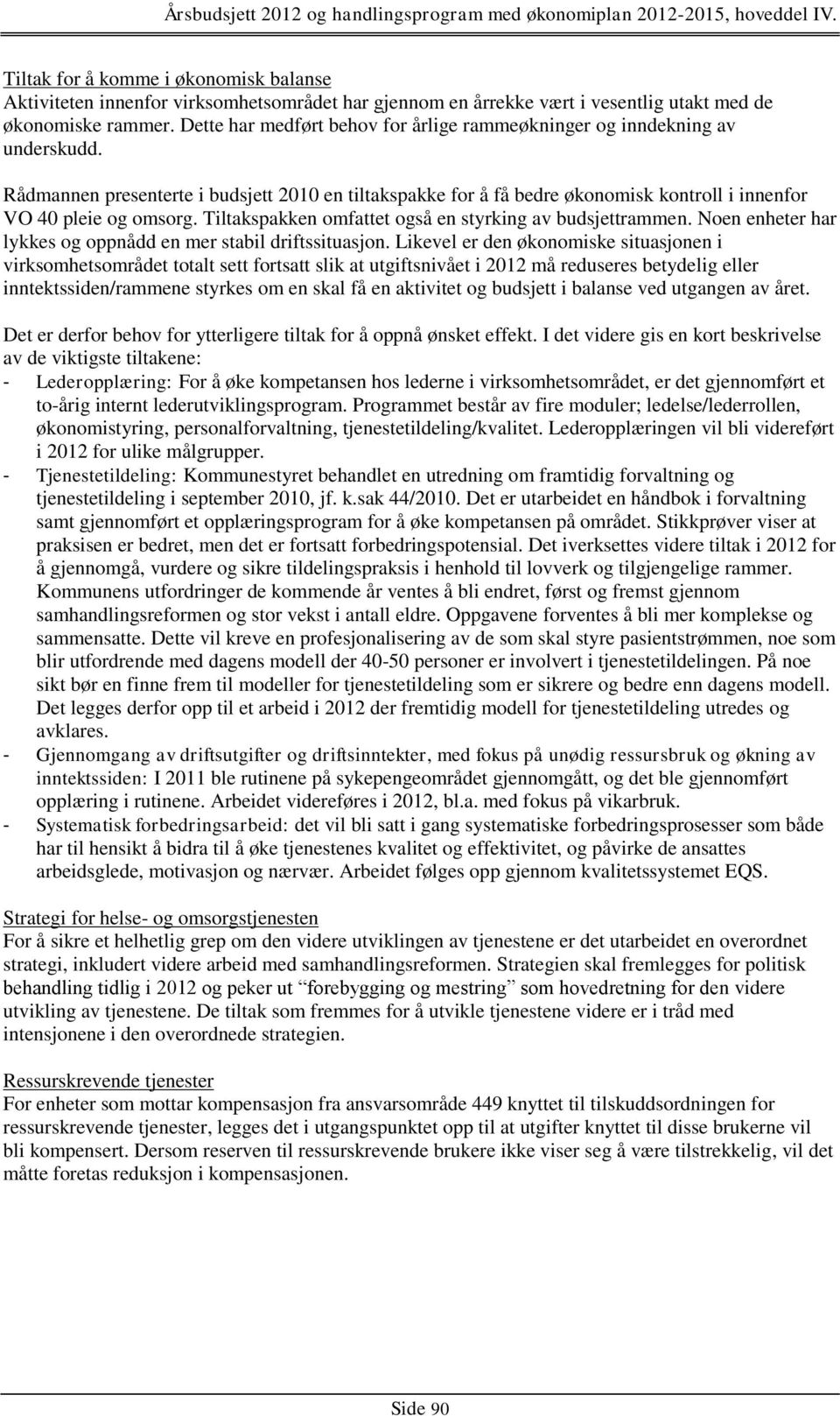 Tiltakspakken omfattet også en styrking av budsjettrammen. Noen enheter har lykkes og oppnådd en mer stabil driftssituasjon.