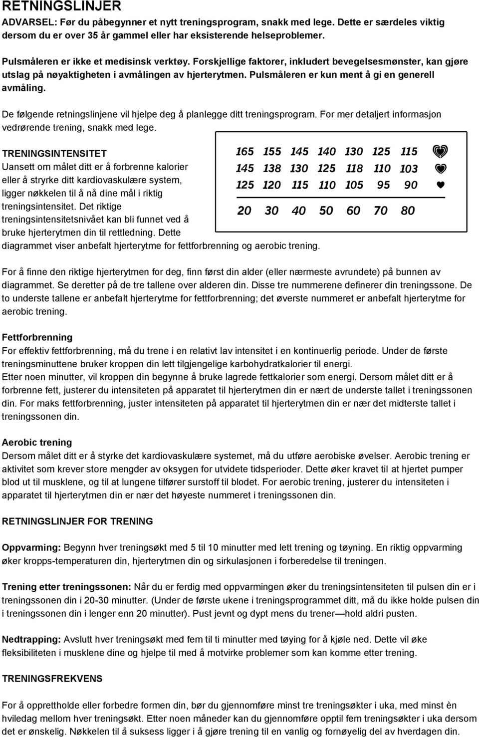 Pulsmåleren er kun ment å gi en generell avmåling. De følgende retningslinjene vil hjelpe deg å planlegge ditt treningsprogram. For mer detaljert informasjon vedrørende trening, snakk med lege.