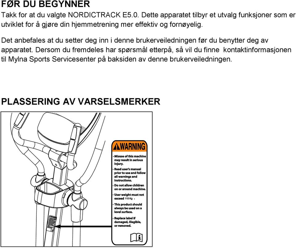 fornøyelig. Det anbefales at du setter deg inn i denne brukerveiledningen før du benytter deg av apparatet.