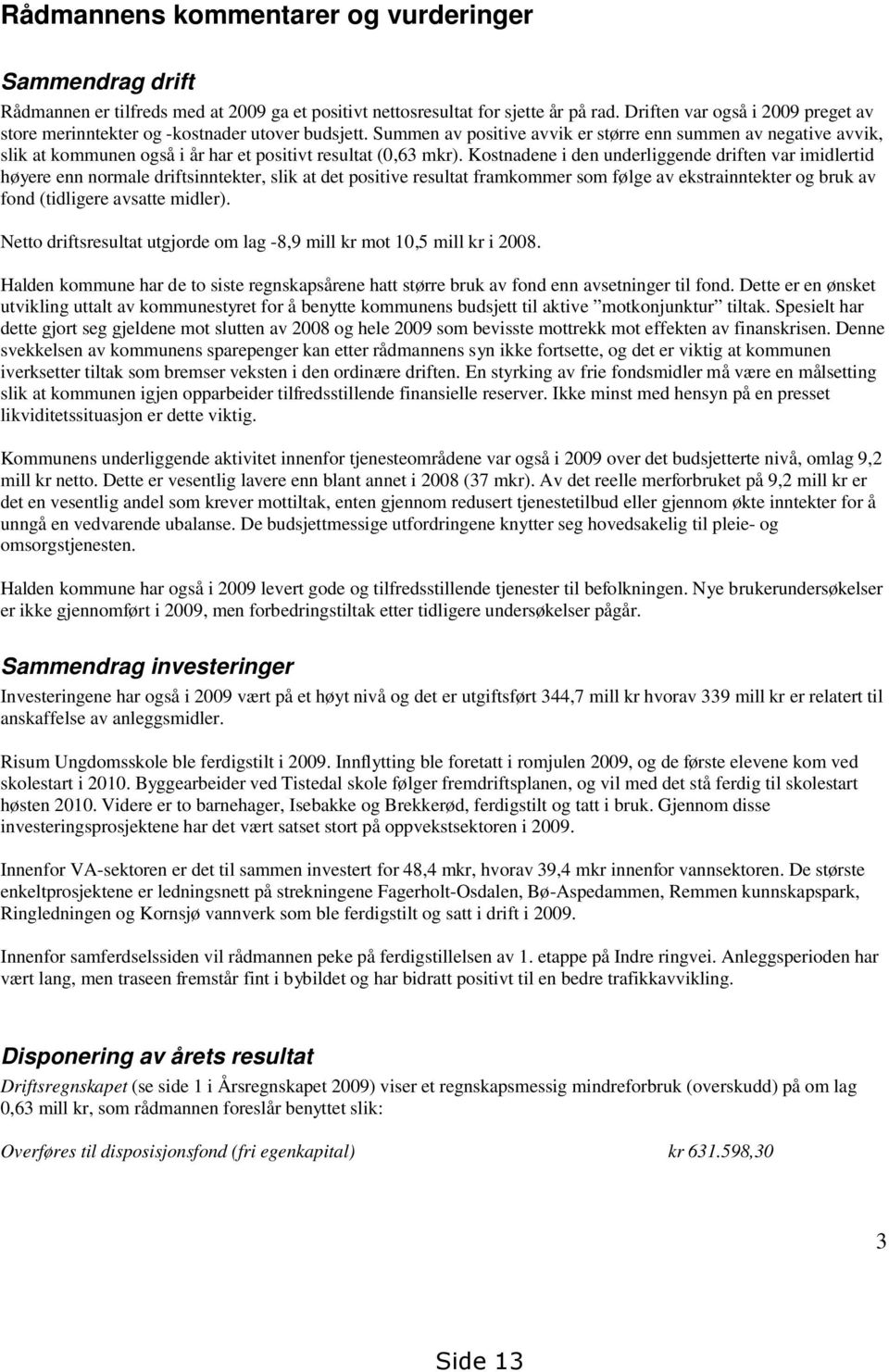 Summen av positive avvik er større enn summen av negative avvik, slik at kommunen også i år har et positivt resultat (0,63 mkr).