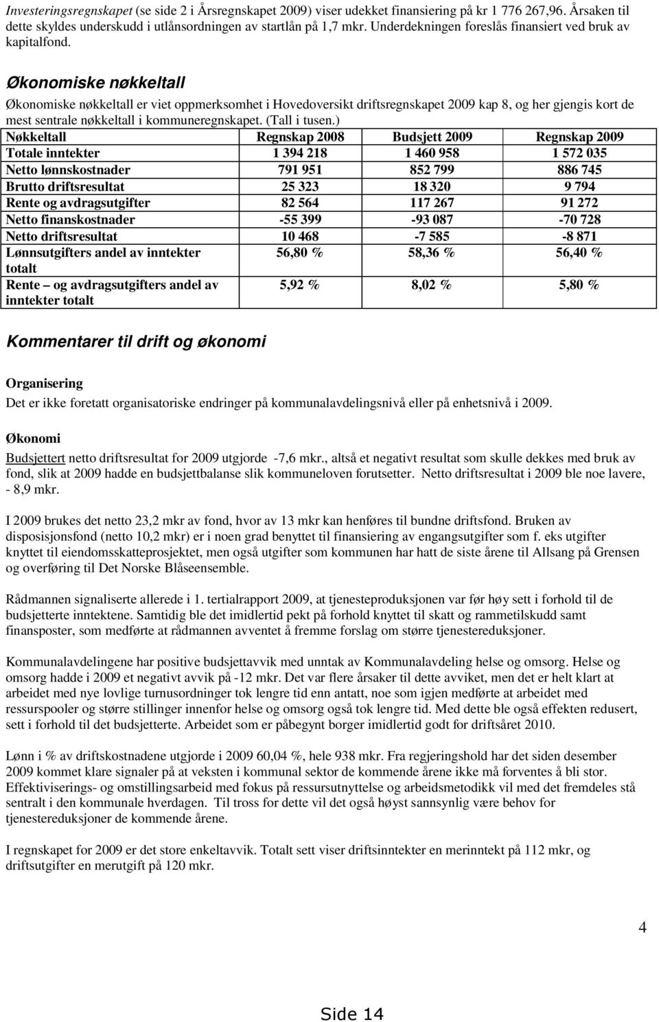 Økonomiske nøkkeltall Økonomiske nøkkeltall er viet oppmerksomhet i Hovedoversikt driftsregnskapet 2009 kap 8, og her gjengis kort de mest sentrale nøkkeltall i kommuneregnskapet. (Tall i tusen.