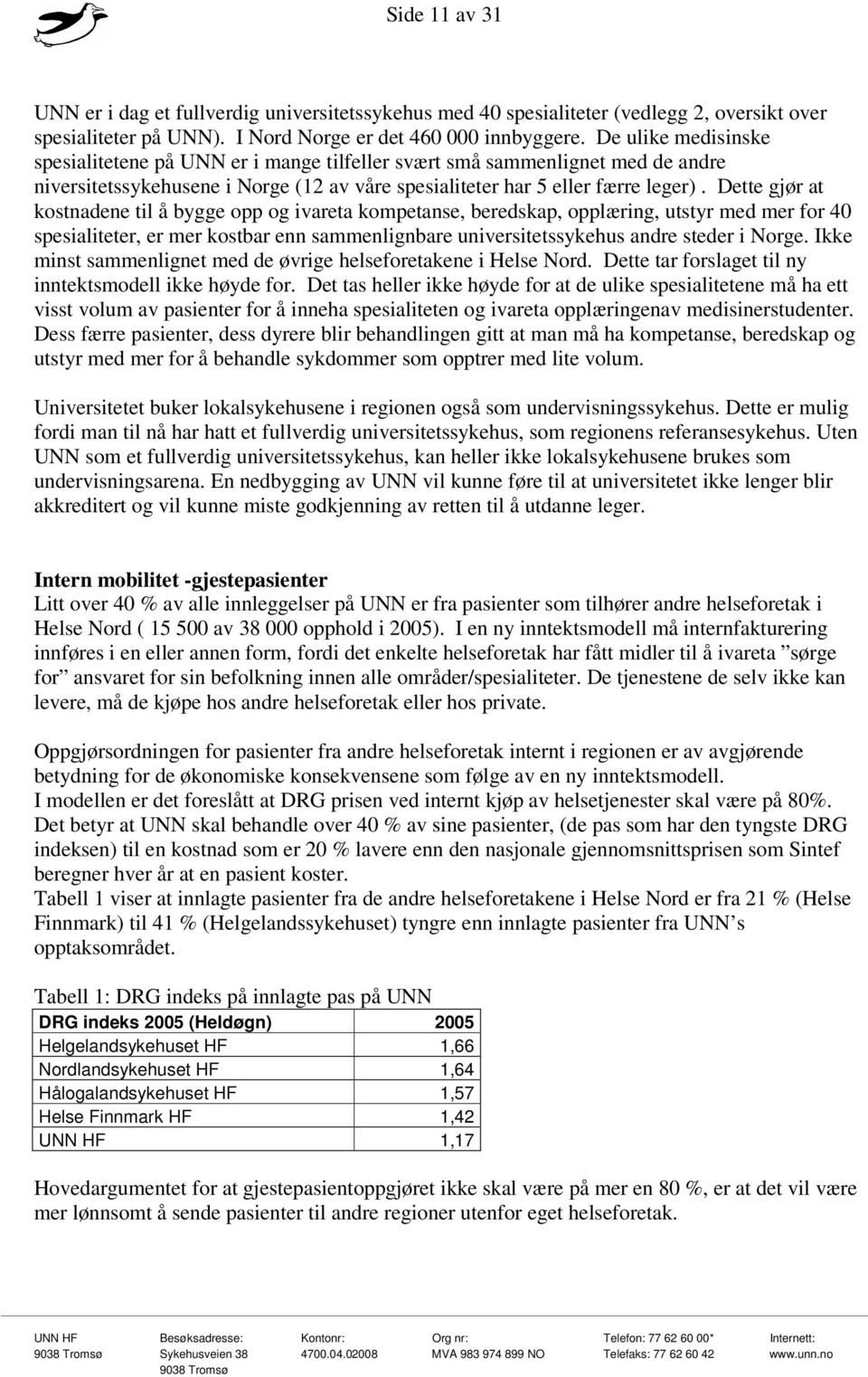 Dette gjør at kostnadene til å bygge opp og ivareta kompetanse, beredskap, opplæring, utstyr med mer for 40 spesialiteter, er mer kostbar enn sammenlignbare universitetssykehus andre steder i Norge.