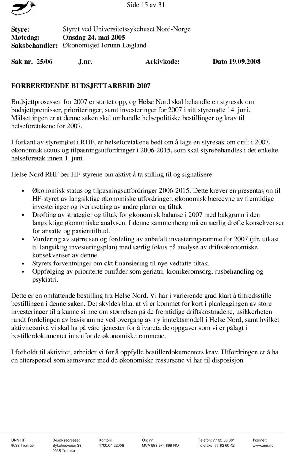 styremøte 14. juni. Målsettingen er at denne saken skal omhandle helsepolitiske bestillinger og krav til helseforetakene for 2007.