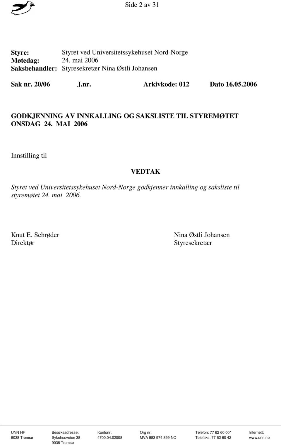 2006 GODKJENNING AV INNKALLING OG SAKSLISTE TIL STYREMØTET ONSDAG 24.