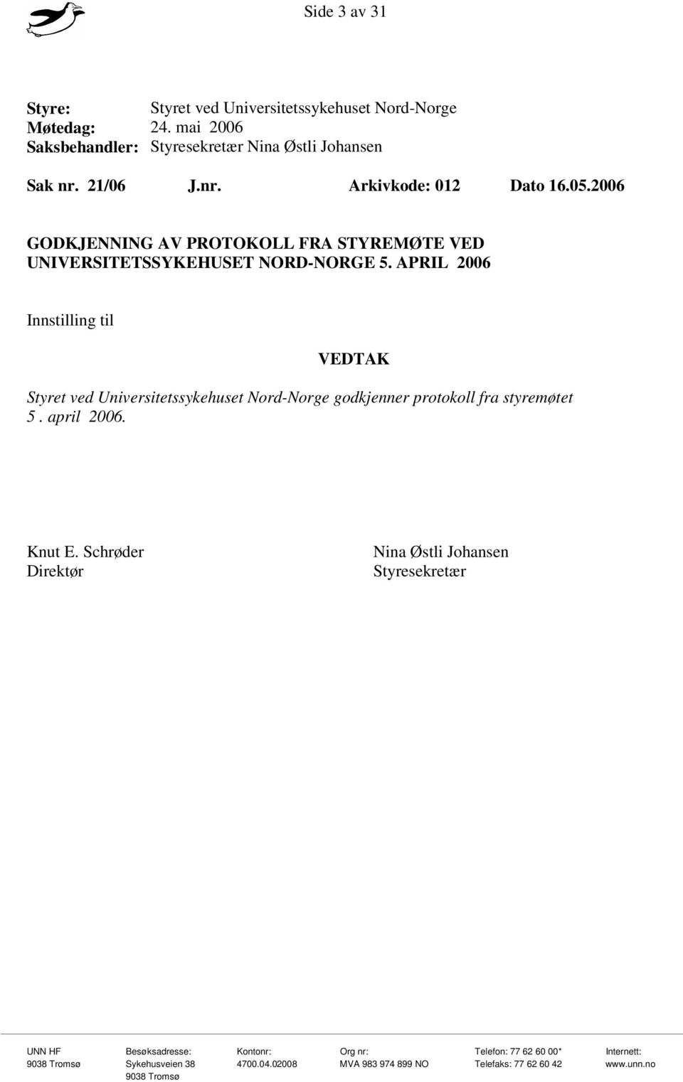 2006 GODKJENNING AV PROTOKOLL FRA STYREMØTE VED UNIVERSITETSSYKEHUSET NORD-NORGE 5.